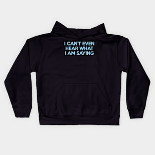 I Can’t Even Hear What I Am Saying Kids Hoodie